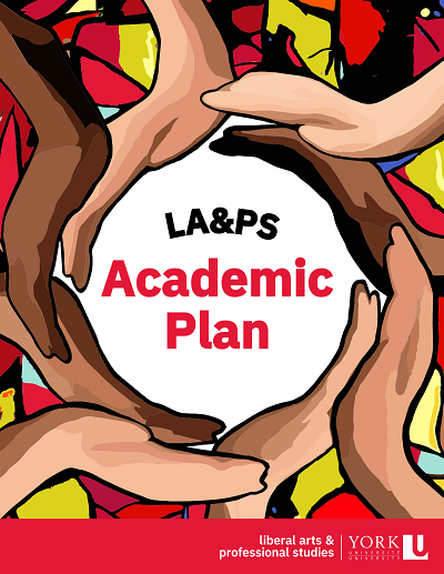 Original digital art featuring text that reads LA&PS Academic Plan surrounded by hands of various shades and swath of colours. The Liberal Arts & Professional Studies YorkU logo appears on the bottom right