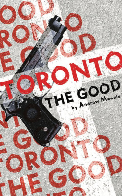 Toronto The Good book cover featuring the a gun and red graphic text of the title in a design.