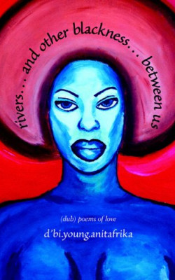 Rivers and Other Blackness between Us: (dub) Poems of Love book cover by d'bi.young anitafrika