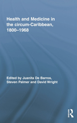 Health and Medicine in the circum-Caribbean, 1800–1968
