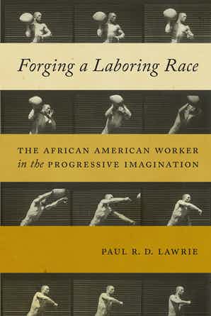 Forging a Laboring Race: The African Worker in the Progressive Imagination