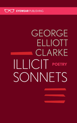 Illicit Sonnets by george elliot clarke published by eyewear publishing book cover