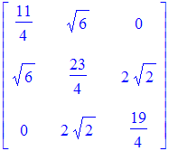 matrix([[11/4, 6^(1/2), 0], [6^(1/2), 23/4, 2*2^(1/2)], [0, 2*2^(1/2), 19/4]])