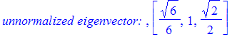 `unnormalized eigenvector: `, vector([1/6*6^(1/2), 1, 1/2*2^(1/2)])