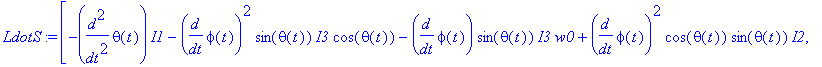 LdotS := vector([-diff(theta(t),`$`(t,2))*I1-diff(phi(t),t)^2*sin(theta(t))*I3*cos(theta(t))-diff(phi(t),t)*sin(theta(t))*I3*w0+diff(phi(t),t)^2*cos(theta(t))*sin(theta(t))*I2, -diff(phi(t),`$`(t,2))*s...