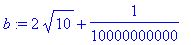 b := 2*sqrt(10)+1/10000000000