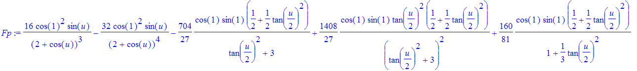 Fp := 16*cos(1)^2/(2+cos(u))^3*sin(u)-32*cos(1)^2/(2+cos(u))^4*sin(u)-704/27*cos(1)*sin(1)*(1/2+1/2*tan(1/2*u)^2)/(tan(1/2*u)^2+3)+1408/27*cos(1)*sin(1)*tan(1/2*u)^2/(tan(1/2*u)^2+3)^2*(1/2+1/2*tan(1/2...