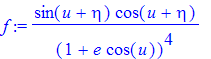 f := sin(u+eta)*cos(u+eta)/(1+e*cos(u))^4