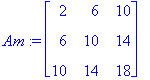Am := matrix([[2, 6, 10], [6, 10, 14], [10, 14, 18]...