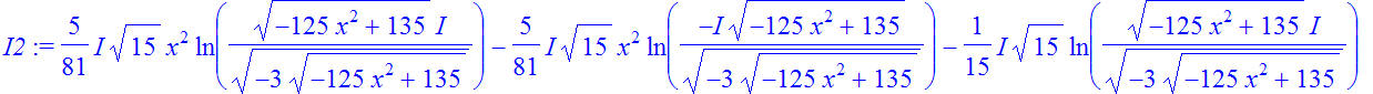 I2 := 5/81*I*15^(1/2)*x^2*ln((-125*x^2+135)^(1/2)/(-3*(-125*x^2+135)^(1/2))^(1/2)*I)-5/81*I*15^(1/2)*x^2*ln(-I*(-125*x^2+135)^(1/2)/(-3*(-125*x^2+135)^(1/2))^(1/2))-1/15*I*15^(1/2)*ln((-125*x^2+135)^(1...