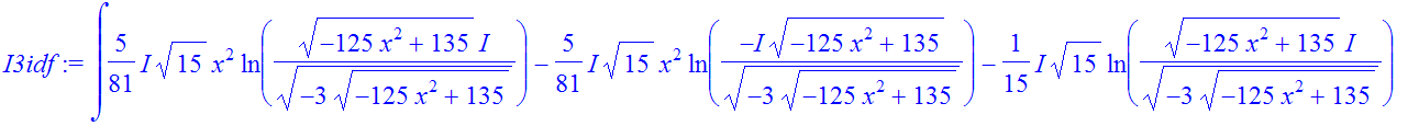 I3idf := int(5/81*I*15^(1/2)*x^2*ln((-125*x^2+135)^(1/2)/(-3*(-125*x^2+135)^(1/2))^(1/2)*I)-5/81*I*15^(1/2)*x^2*ln(-I*(-125*x^2+135)^(1/2)/(-3*(-125*x^2+135)^(1/2))^(1/2))-1/15*I*15^(1/2)*ln((-125*x^2+...