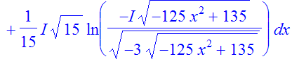 I3idf := int(5/81*I*15^(1/2)*x^2*ln((-125*x^2+135)^(1/2)/(-3*(-125*x^2+135)^(1/2))^(1/2)*I)-5/81*I*15^(1/2)*x^2*ln(-I*(-125*x^2+135)^(1/2)/(-3*(-125*x^2+135)^(1/2))^(1/2))-1/15*I*15^(1/2)*ln((-125*x^2+...