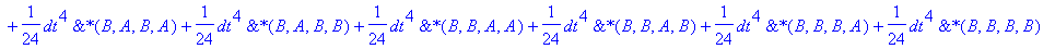 Udif := 1/48*dt^6*`&*`(A^2,B^4)+1/36*dt^6*`&*`(A^3,B^3)-1/6*dt^4*`&*`(A^3,B)-1/576*dt^8*`&*`(A^4,B^4)-1/4*dt^4*`&*`(A^2,B^2)+1/48*dt^6*`&*`(A^4,B^2)-1/6*dt^4*`&*`(A,B^3)+1/24*I*dt^5*`&*`(A,B^4)+1/12*I*...