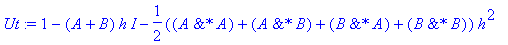 Ut := 1-I*(A+B)*h-1/2*(`&*`(A,A)+`&*`(A,B)+`&*`(B,A)+`&*`(B,B))*h^2+1/6*I*(`&*`(A,A,A)+`&*`(A,A,B)+`&*`(A,B,A)+`&*`(A,B,B)+`&*`(B,A,A)+`&*`(B,A,B)+`&*`(B,B,A)+`&*`(B,B,B))*h^3+1/24*(`&*`(A,A,A,A)+`&*`(...