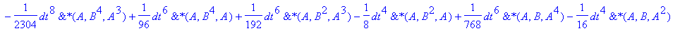 Udif := -1/96*dt^4*`&*`(A^3,A)-1/48*dt^4*`&*`(B,A^3)+1/2*dt^2*`&*`(A,B,1)+1/288*dt^6*`&*`(B^3,A^3)+1/2304*dt^6*`&*`(A^3,A^3)-1/12*dt^4*`&*`(B^3,A)-1/4608*dt^8*`&*`(A,B^3,A^4)+1/96*dt^6*`&*`(A,B^3,A^2)-...