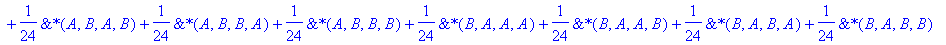 C4 := -1/96*`&*`(A^3,A)-1/48*`&*`(B,A^3)-1/12*`&*`(B^3,A)-1/12*`&*`(A,B^3,1)-1/16*`&*`(A^2,B,A)-1/16*`&*`(A^2,B^2,1)-1/16*`&*`(A,B,A^2)-1/8*`&*`(A,B^2,A)-1/48*`&*`(A^3,B,1)+1/24*`&*`(A,A,A,A)+1/24*`&*`...