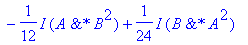 1/24*I*`&*`(A^2,B)+5/48*I*`&*`(A^2,A)-1/12*I*`&*`(B^2,A)-1/12*I*`&*`(A,B,A)-1/6*I*B^3-1/24*I*A^3+1/6*I*`&*`(B^2,B)+1/6*I*`&*`(B,A,B)-1/16*I*`&*`(A,A^2)-1/12*I*`&*`(A,B^2)+1/24*I*`&*`(B,A^2)