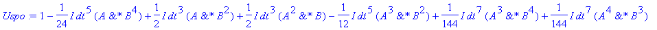 Uspo := 1-1/24*I*dt^5*`&*`(A,B^4)+1/2*I*dt^3*`&*`(A,B^2)+1/2*I*dt^3*`&*`(A^2,B)-1/12*I*dt^5*`&*`(A^3,B^2)+1/144*I*dt^7*`&*`(A^3,B^4)+1/144*I*dt^7*`&*`(A^4,B^3)-1/12*I*dt^5*`&*`(A^2,B^3)-1/48*dt^6*`&*`(...