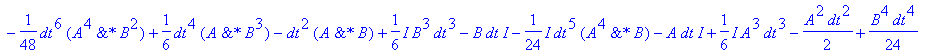 Uspo := 1-1/24*I*dt^5*`&*`(A,B^4)+1/2*I*dt^3*`&*`(A,B^2)+1/2*I*dt^3*`&*`(A^2,B)-1/12*I*dt^5*`&*`(A^3,B^2)+1/144*I*dt^7*`&*`(A^3,B^4)+1/144*I*dt^7*`&*`(A^4,B^3)-1/12*I*dt^5*`&*`(A^2,B^3)-1/48*dt^6*`&*`(...