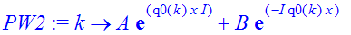 PW2 := proc (k) options operator, arrow; A*exp(q0(k)*x*I)+B*exp(-I*q0(k)*x) end proc