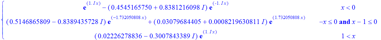 PIECEWISE([exp(1.*I*x)-(.4545165750+.8381216098*I)*exp(-1.*I*x), x < 0],[(.5146865809-.8389435728*I)*exp(-1.732050808*x)+(.3079684405e-1+.8219630811e-3*I)*exp(1.732050808*x), -x <= 0 and x-1 <= 0],[(.2...