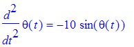 diff(theta(t),`$`(t,2)) = -10*sin(theta(t))