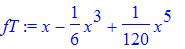 fT := x-1/6*x^3+1/120*x^5