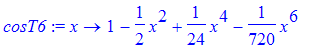 cosT6 := proc (x) options operator, arrow; 1-1/2*x^2+1/24*x^4-1/720*x^6 end proc