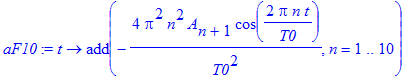 aF10 := proc (t) options operator, arrow; add(-4*Pi^2*n^2/T0^2*A[n+1]*cos(2*Pi*n*t/T0),n = 1 .. 10) end proc