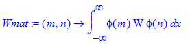 Wmat := proc (m, n) options operator, arrow; int(phi(m)*W*phi(n),x = -infinity .. infinity) end proc