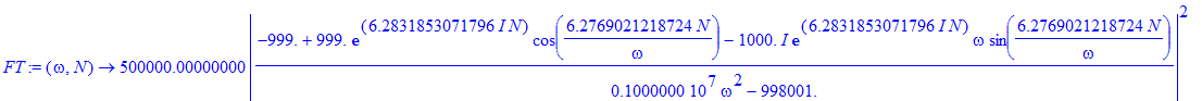 FT := proc (omega, N) options operator, arrow; 500000.00000000*abs((-999.+999.*exp(6.2831853071796*I*N)*cos(6.2769021218724*N/omega)-1000.*I*exp(6.2831853071796*I*N)*omega*sin(6.2769021218724*N/omega))...