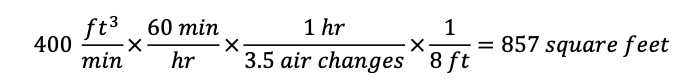 400  (ft^3)/min×(60 min)/hr×(1 hr)/(3.5 air changes)×1/(8 ft)=857 square feet